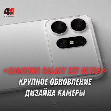 Samsung Galaxy S27 Ultra: утечка показала новый дизайн камер