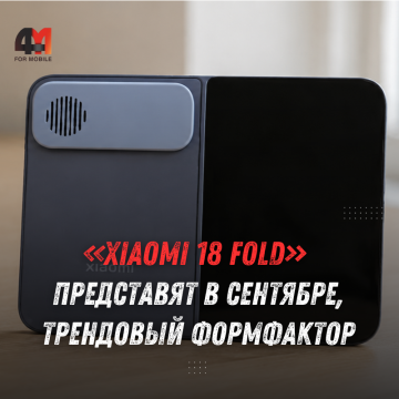 Xiaomi 18 Fold выйдет раньше Xiaomi 18 Pro — что известно о новинках
